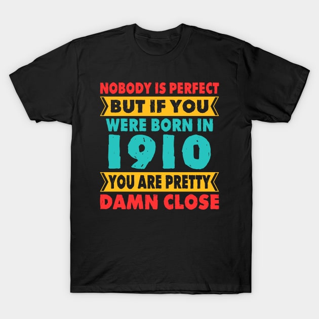 Nobody Is Perfect But If You Were Born In 1910 You're Pretty Damn Close Birthday Sticker T Shirt Mug Poster Wall Art Gift Ideas Birthday Gift Birthday Background T-Shirt by MekiBuzz Graphics